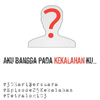 Episode 25 Aku bangga pada KEKALAHAN ku #30HariBersuara #Tetralogi03