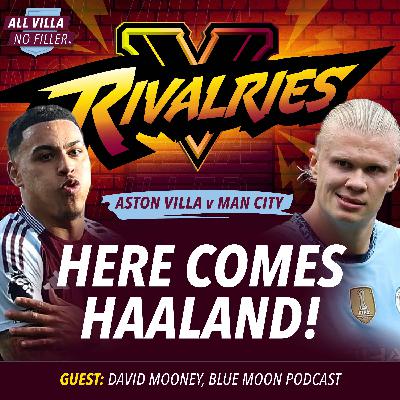 RIVALRIES! ASTON VILLA V MAN CITY | CAN AVFC STOP ERLING HAALAND? GUEST: DAVID MOONEY, BLUE MOON