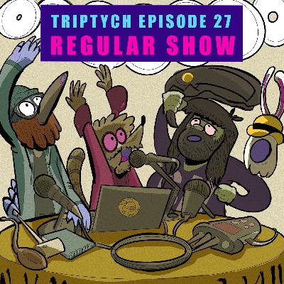 TEAM INSOMNIAC'S TRIPTYCH EPISODE 27: Regular Show
