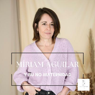 #4 MÍRIAM AGUILAR - Y SU NO MATERNIDAD