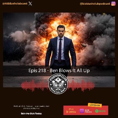Epis 218 - Ben Blows It All Up