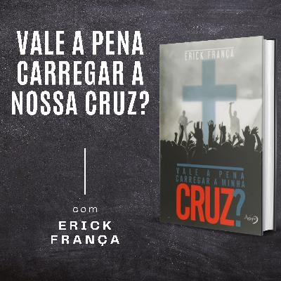 #07 - Vale a Pena Carregar a Nossa Cruz? | Vale a Pena Carregar a Minha Cruz?