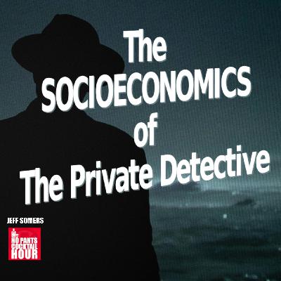 The No Pants Cocktail Hour Episode 71: The Socioeconomics of the Private Detective
