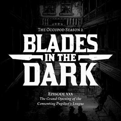 Blades in the Dark Episode 30: The Grand Opening of the Consenting Pugilist’s League