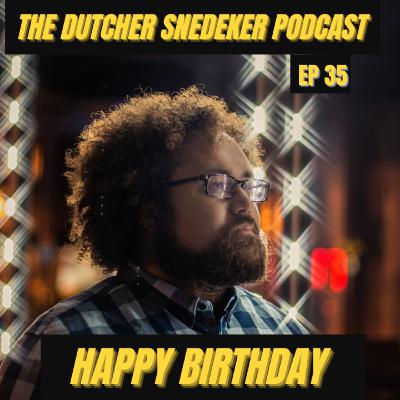 The Dutcher Snedeker Podcast Ep 35 - Happy Birthday