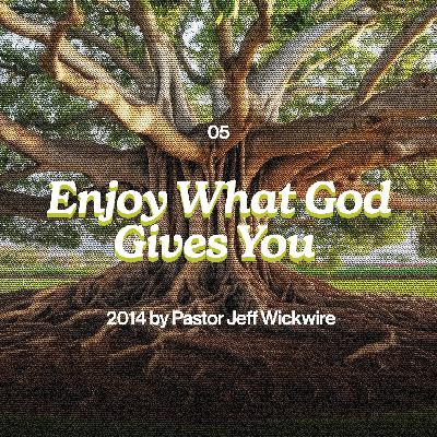 12.27.2025 - 05 - Enjoy What God Gives You Part 2 By Pastor Jeff Wickwire