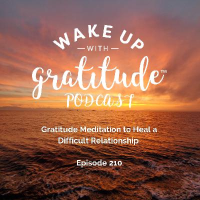 Gratitude Meditation to Heal a Difficult Relationship, Ep. 210