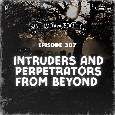 Ep 307- Intruders and Perpetrators from Beyond (Santelmo Society)