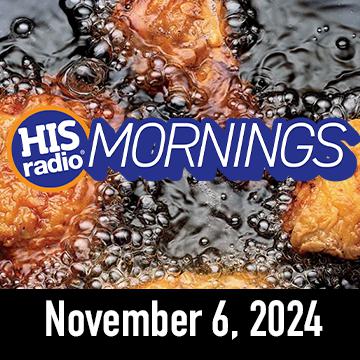 HIS Radio Mornings On Demand: Wednesday, November 6, 2024
