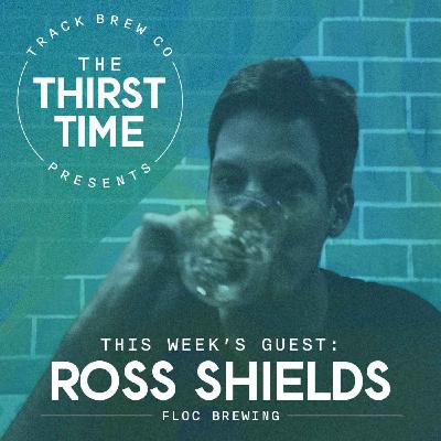 S3 - E7 - The Thirst Time - Ross Shields - Floc Brewing
