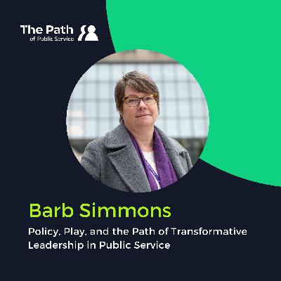 Barb Simmons: Policy, Play, and the Path of Transformative Leadership in Public Service  Part 2