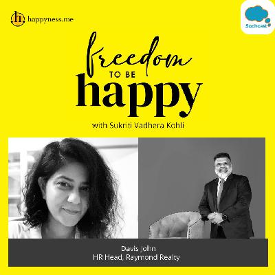 Freedom To Be Happy - Feat. Davis John - HR Head, Raymond Realty with Sukriti Vadhera Kohli