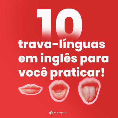 10 trava-línguas em inglês para você praticar - Talk Tips Ep. 13