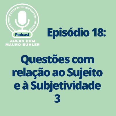 #18 Questões com Relação ao Sujeito e à Subjetividade

3