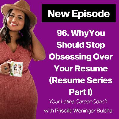 96. Why You Should Stop Obsessing Over Your Resume (Resume Series Part I)