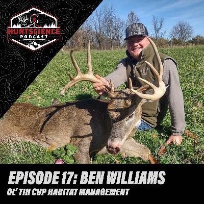 The HuntScience Podcast: Episode 17: Ben Williams - Ol’ Tin Cup Habitat Restoration and The White-tail and Whiskey Podcast