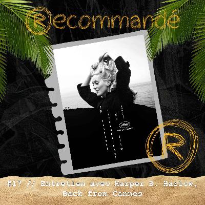 #17 // Entretien avec Harper S. Harlow, Back from Cannes