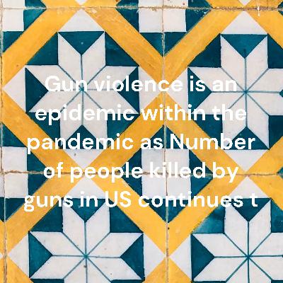 Gun violence is an epidemic within the pandemic as Number of people killed by guns in US continues to rise