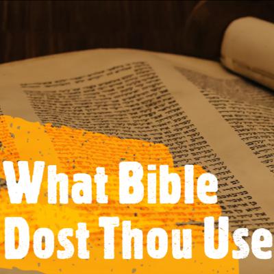 What Bible Version Dost Thou Use? What Bible Version Dost Thou Use?