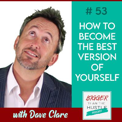 HOW TO BECOME THE BEST VERSION OF YOURSELF with Dave Clare