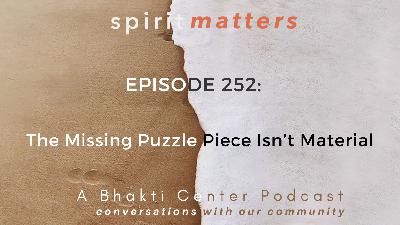 Spirit Matters Episode 252: The Missing Puzzle Piece Isn’t Material