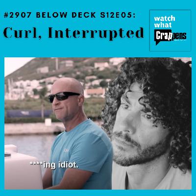 #2907 Below Deck S12E05: Curl, Interrupted