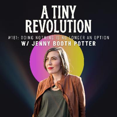 #181: Doing Nothing is No Longer an Option, w/ Jenny Booth Potter #181: Doing Nothing is No Longer an Option, w/ Jenny Booth Potter
