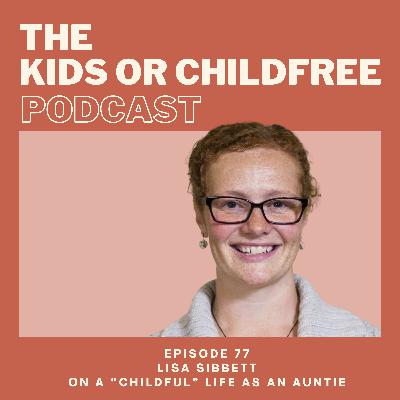 77. Lisa Sibbett on a "Childful" Life as an Auntie