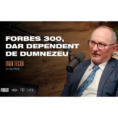 Forbes 300, dar dependent de Dumnezeu I PODCAST I Ioan Tecar