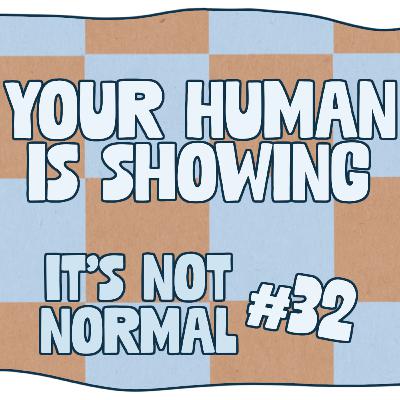 Your Human Is Showing | It’s Not Normal | Ep. 32