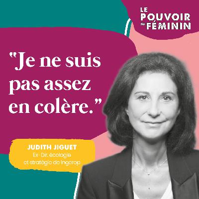 Judith Jiguet, Ex-Dir. Ecologie et Stratégie d'Ingerop - "Je ne suis pas assez en colère"