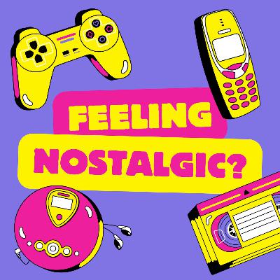 NEW PODCAST - Feeling Nostalgic?