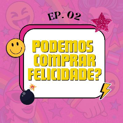 EP. 02 - É possível comprar felicidade?