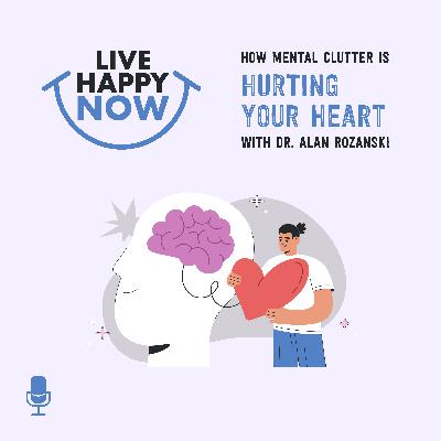 How Mental Clutter is Hurting Your Heart with Dr. Alan Rozanski