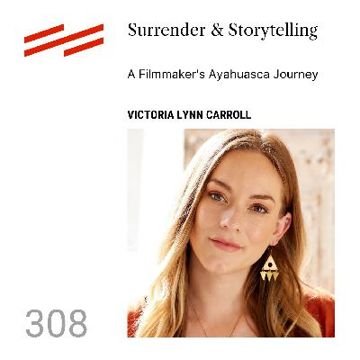 Victoria Lynn Carroll - Surrender & Storytelling: A Filmmaker's Ayahuasca Journey