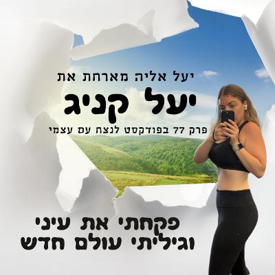 פקחתי את עיני וגיליתי עולם - פרק 77 יעל אליה מארחת את יעל קניג