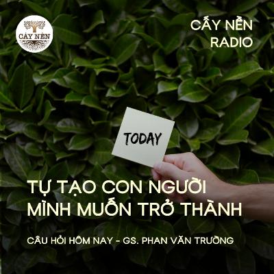 Tự tạo ra con người mình muốn trở thành | GS Phan Văn Trường | Giọng đọc: Đặng Hằng | Cấy Nền Radio