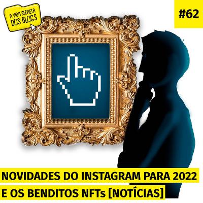 #62. Novidades do Instagram para 2022 e os benditos NFTs [NOTÍCIAS]