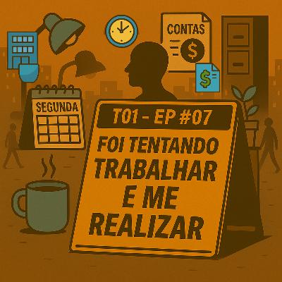 EP #7: Foi tentando trabalhar e me realizar EP #7: Foi tentando trabalhar e me realizar