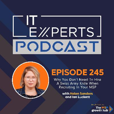 EP245 – Why You Don't Need to Hire a Swiss Army Knife When Recruiting in Your MSP with Helen Sanders & Ian Luckett EP245 – Why You Don't Need to Hire a Swiss Army Knife When Recruiting in Your MSP with Helen Sanders & Ian Luckett