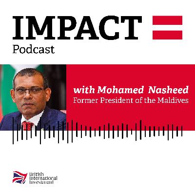 IMPACT = Podcast with Mohamed Nasheed, Chair of the Climate Vulnerable Forum and former President of the Maldives