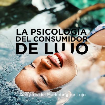 #34 - La Psicología del Consumidor de Lujo #34 - La Psicología del Consumidor de Lujo