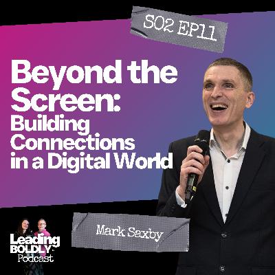 Beyond the Screen: Building Connections in a Digital World | Mark Saxby | S2 EP 11