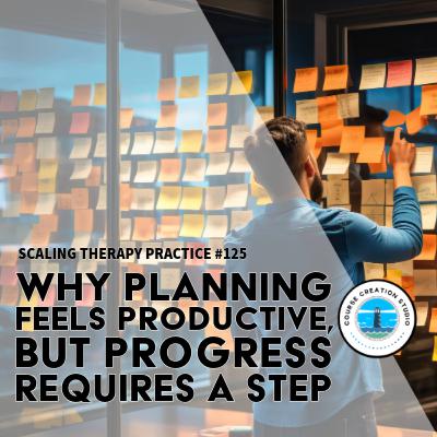 Episode 125 | Planning Feels Productive, But Progress Requires a Step Episode 125 | Planning Feels Productive, But Progress Requires a Step