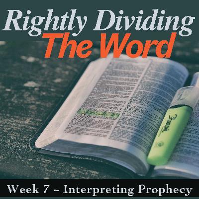 Rightly Dividing the Word - Part 7 | Interpreting Prophecy Rightly Dividing the Word - Part 7 | Interpreting Prophecy