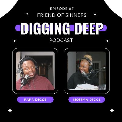 Friend of Sinners | Episode 7 Digging Deep Podcast Friend of Sinners | Episode 7 Digging Deep Podcast
