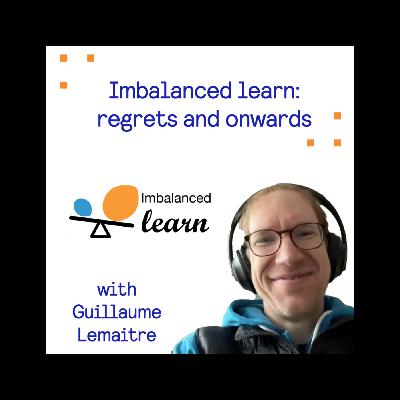 Imbalanced learn: regrets and onwards - with Guillaume Lemaitre, maintainer