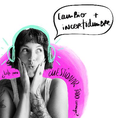 EP 11: Hablemos de LOS CAMBIOS Y LA INCERTIDUMBRE EP 11: Hablemos de LOS CAMBIOS Y LA INCERTIDUMBRE