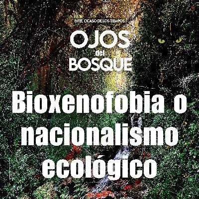Bioxenofobia o nacionalismo ecológico