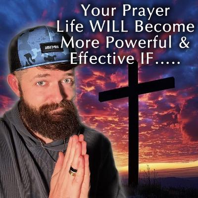 Your Prayer Life WILL become more Powerful & Effective IF… Your Prayer Life WILL become more Powerful & Effective IF…